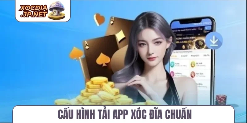 Cấu hình tải app xóc đĩa chuẩn